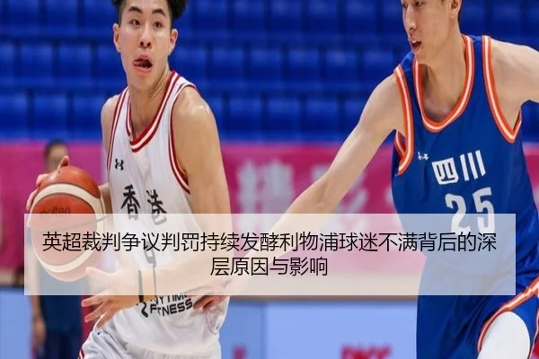 英超裁判争议判罚持续发酵利物浦球迷不满背后的深层原因与影响